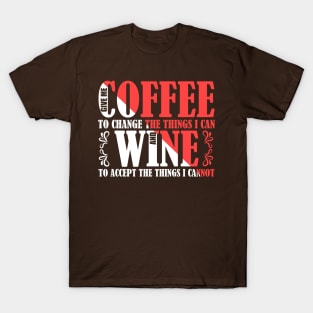 Give Me Coffee To Change Things and Wine To Accept Those I Cannot T-Shirt